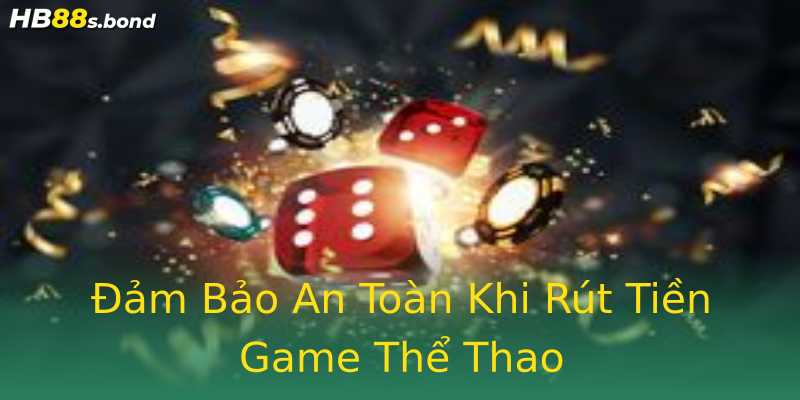 Đảm Bảo An Toàn Khi Rút Tiền Game Thể Thao