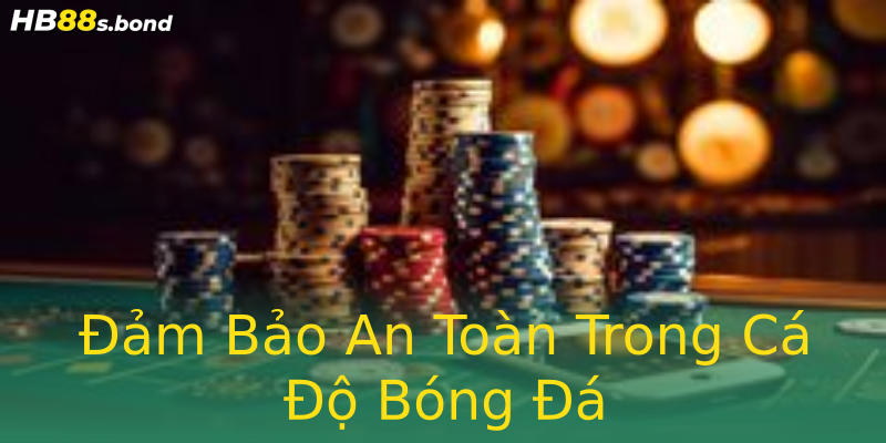 Đảm Bảo An Toàn Trong Cá Độ Bóng Đá