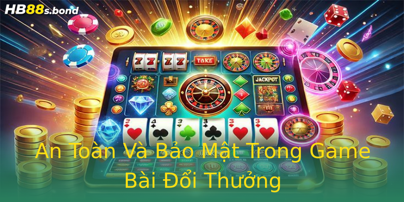 An Toàn Và Bảo Mật Trong Game Bài Đổi Thưởng An Toàn Và Bảo Mật Trong Game Bài Đổi Thưởng