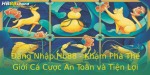 Ang Nhap Hb88 Kham Pha The Gioi Ca Cuoc An Toan Va Tien Loi