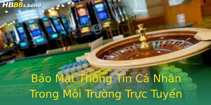 Bảo Mật Thông Tin Cá Nhân Trong Môi Trường Trực Tuyến