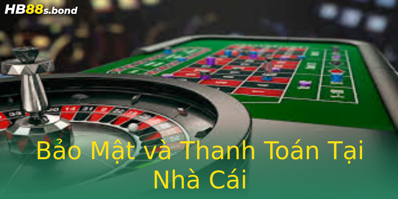 Bảo Mật và Thanh Toán Tại Nhà Cái Bảo Mật và Thanh Toán Tại Nhà Cái