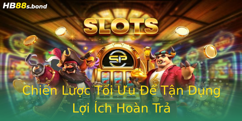 Chiến Lược Tối Ưu Để Tận Dụng Lợi Ích Hoàn Trả