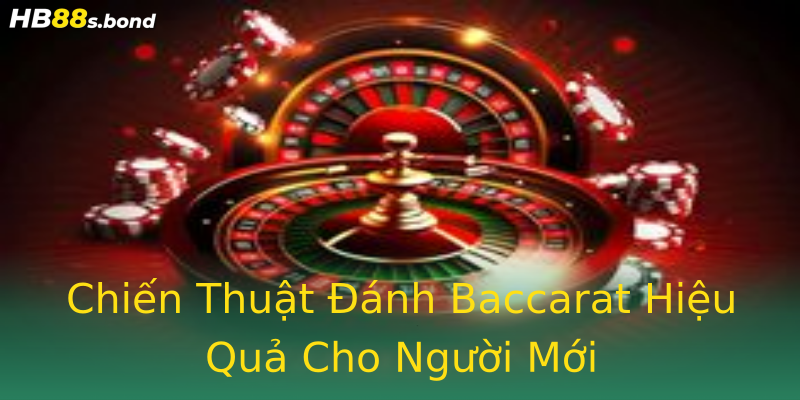 Chiến Thuật Đánh Baccarat Hiệu Quả Cho Người Mới