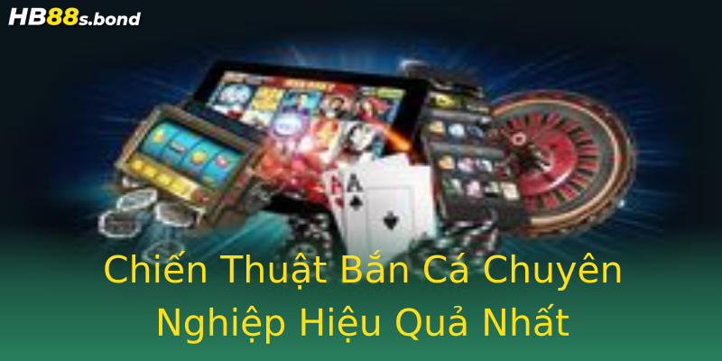 Chiến Thuật Bắn Cá Chuyên Nghiệp Hiệu Quả Nhất