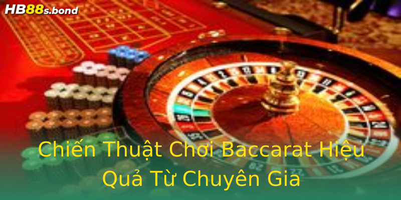 Chiến Thuật Chơi Baccarat Hiệu Quả Từ Chuyên Gia