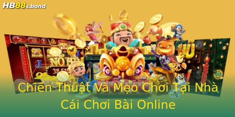 Chiến Thuật Và Mẹo Chơi Tại Nhà Cái Chơi Bài Online