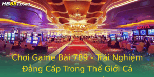 Choi Game Bai 789 Trai Nghiem Ang Cap Trong The Gioi Ca Cuoc Truc Tuyen 2