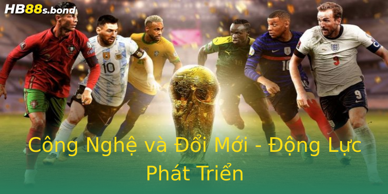 Công Nghệ và Đổi Mới - Động Lực Phát Triển