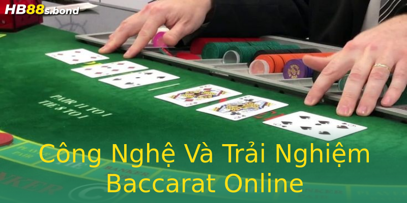Công Nghệ Và Trải Nghiệm Baccarat Online
