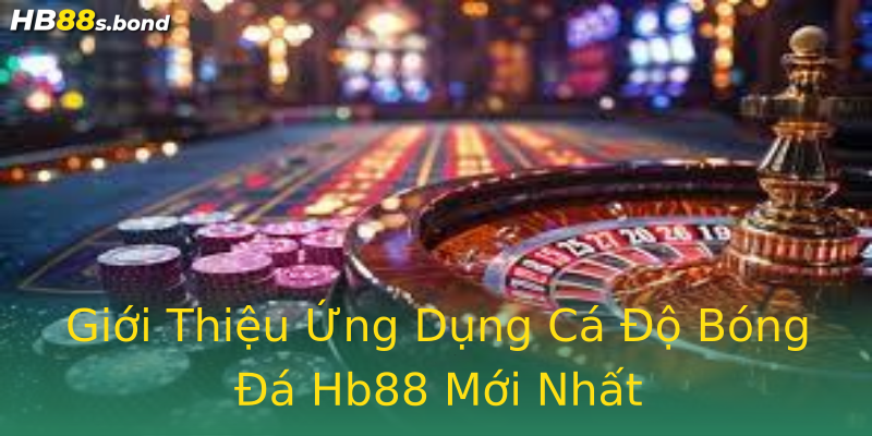 Giới Thiệu Ứng Dụng Cá Độ Bóng Đá Hb88 Mới Nhất Giới Thiệu Ứng Dụng Cá Độ Bóng Đá Hb88 Mới Nhất