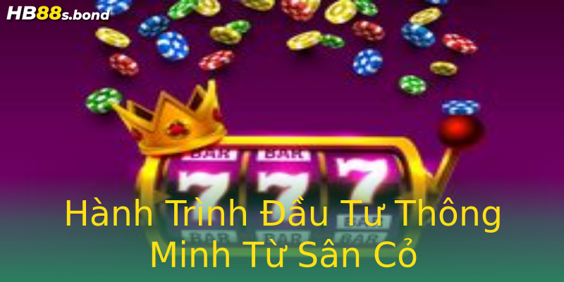 Hành Trình Đầu Tư Thông Minh Từ Sân Cỏ