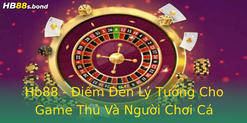 Hb88 - Điểm Đến Lý Tưởng Cho Game Thủ Và Người Chơi Cá Cược Hb88 - Điểm Đến Lý Tưởng Cho Game Thủ Và Người Chơi Cá Cược