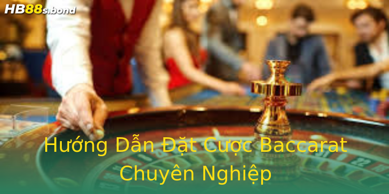 Hướng Dẫn Đặt Cược Baccarat Chuyên Nghiệp