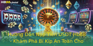 Huong Dan Nap Tien Usdt Hb88 Kham Pha Bi Kip An Toan Cho Bet Thu