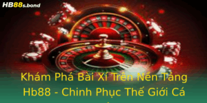 Kham Pha Bai Xi Tren Nen Tang Hb88 Chinh Phuc The Gioi Ca O