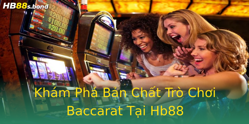 Khám Phá Bản Chất Trò Chơi Baccarat Tại Hb88