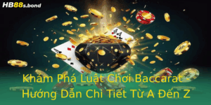 Kham Pha Luat Choi Baccarat Huong Dan Chi Tiet Tu A En Z 1