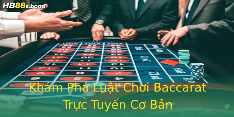 Khám Phá Luật Chơi Baccarat Trực Tuyến Cơ Bản