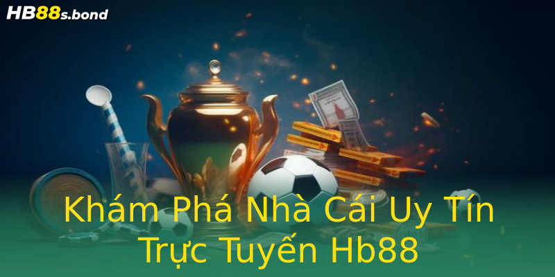 Khám Phá Nhà Cái Uy Tín Trực Tuyến Hb88