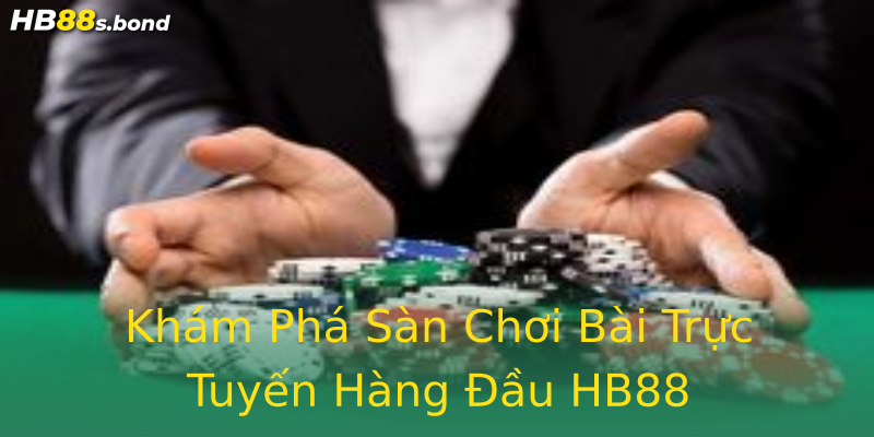 Khám Phá Sàn Chơi Bài Trực Tuyến Hàng Đầu HB88 Khám Phá Sàn Chơi Bài Trực Tuyến Hàng Đầu HB88