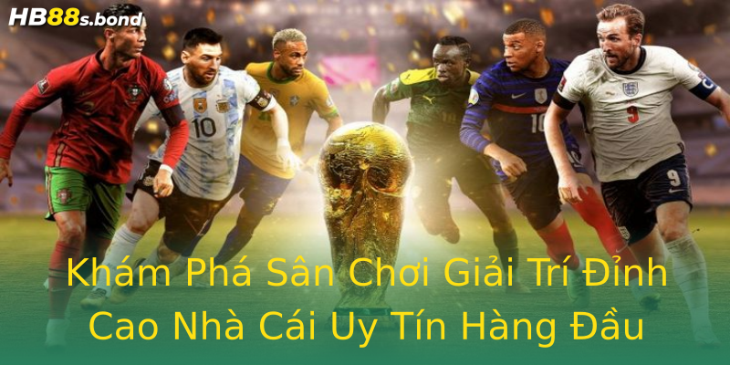 Khám Phá Sân Chơi Giải Trí Đỉnh Cao Nhà Cái Uy Tín Hàng Đầu