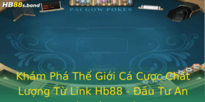 Kham Pha The Gioi Ca Cuoc Chat Luong Tu Link Hb88 Au Tu An Toan Va Uy Tin