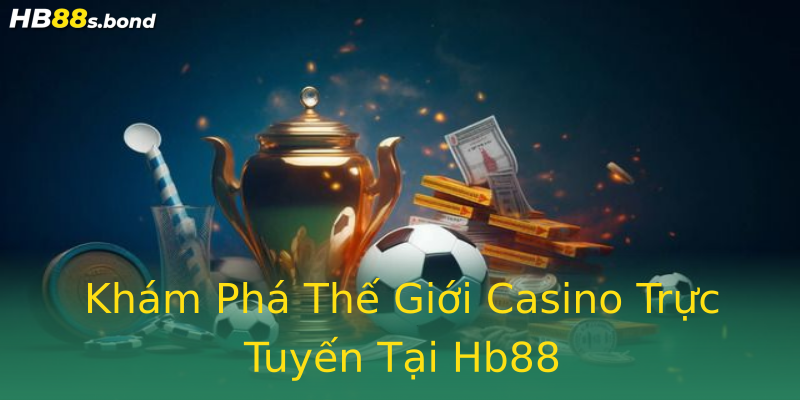 Khám Phá Thế Giới Casino Trực Tuyến Tại Hb88 Khám Phá Thế Giới Casino Trực Tuyến Tại Hb88