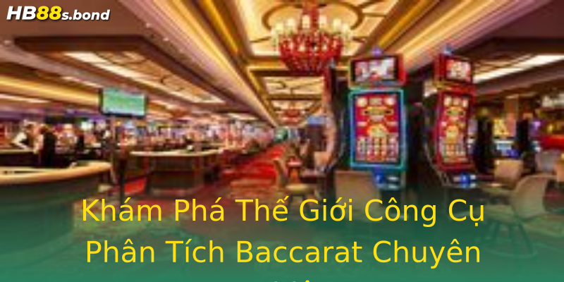 Khám Phá Thế Giới Công Cụ Phân Tích Baccarat Chuyên Nghiệp Khám Phá Thế Giới Công Cụ Phân Tích Baccarat Chuyên Nghiệp