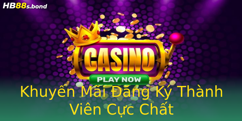 Khuyến Mãi Đăng Ký Thành Viên Cực Chất