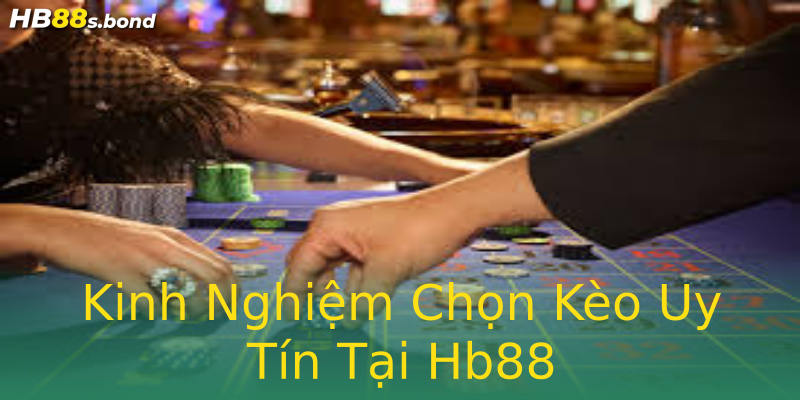 Kinh Nghiệm Chọn Kèo Uy Tín Tại Hb88