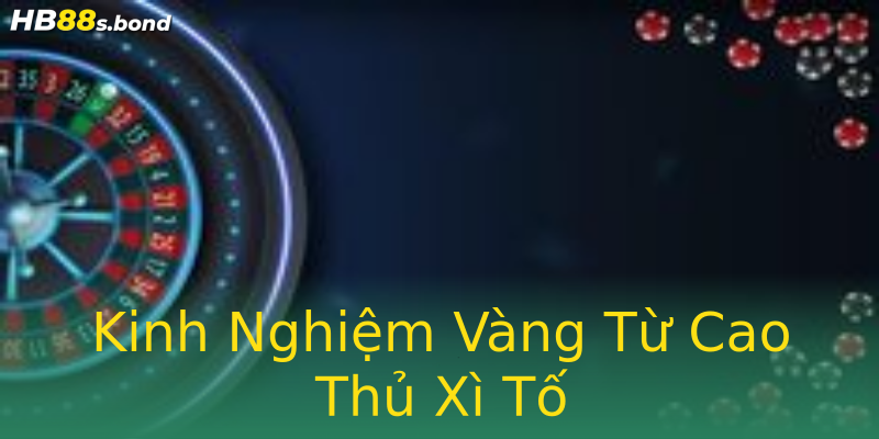 Kinh Nghiệm Vàng Từ Cao Thủ Xì Tố Kinh Nghiệm Vàng Từ Cao Thủ Xì Tố
