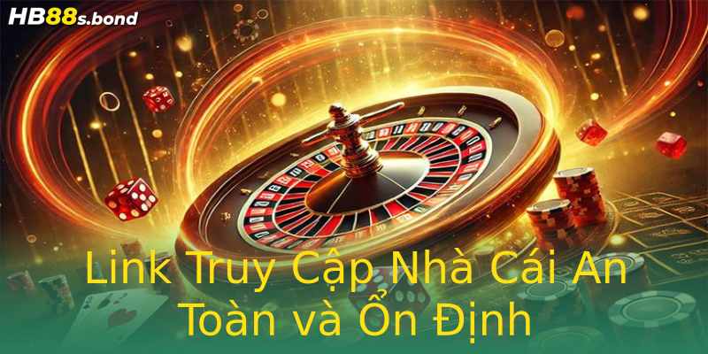 Link Truy Cập Nhà Cái An Toàn và Ổn Định