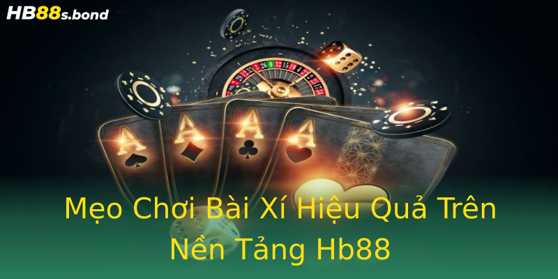 Mẹo Chơi Bài Xí Hiệu Quả Trên Nền Tảng Hb88 Mẹo Chơi Bài Xí Hiệu Quả Trên Nền Tảng Hb88