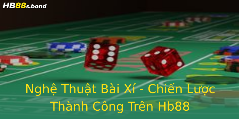 Nghệ Thuật Bài Xí - Chiến Lược Thành Công Trên Hb88 Nghệ Thuật Bài Xí - Chiến Lược Thành Công Trên Hb88
