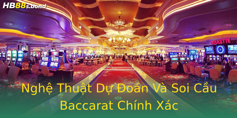 Nghệ Thuật Dự Đoán Và Soi Cầu Baccarat Chính Xác