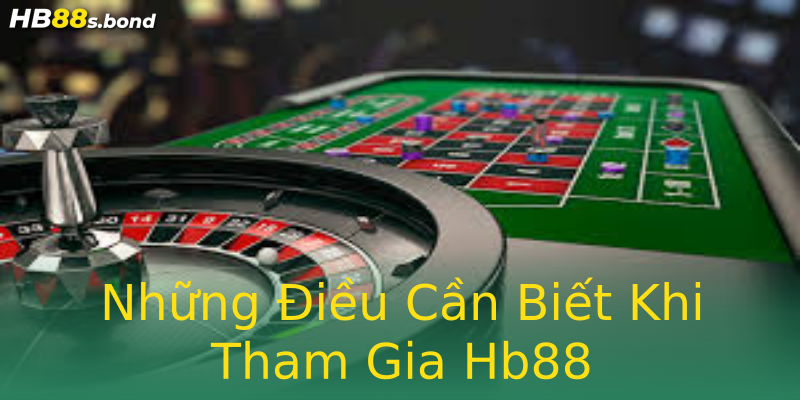 Những Điều Cần Biết Khi Tham Gia Hb88