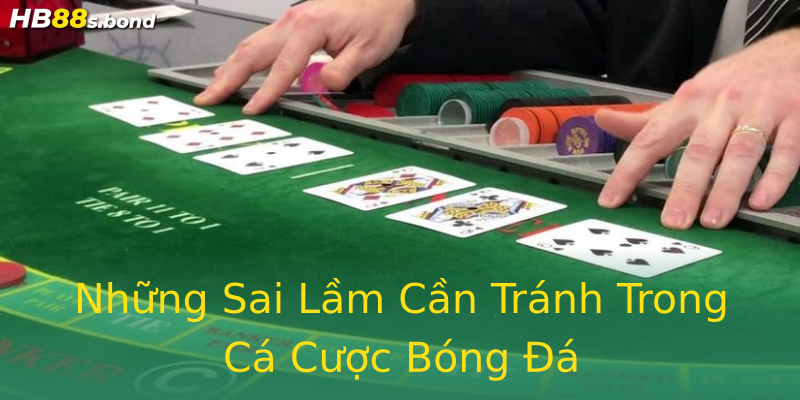 Những Sai Lầm Cần Tránh Trong Cá Cược Bóng Đá