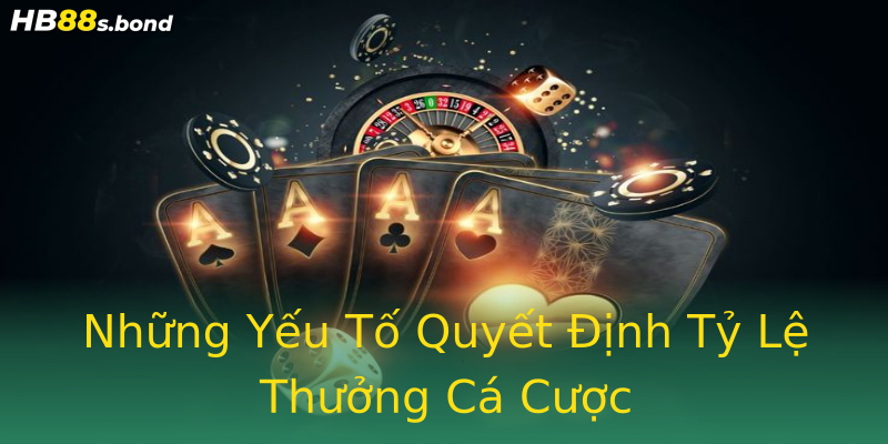 Những Yếu Tố Quyết Định Tỷ Lệ Thưởng Cá Cược