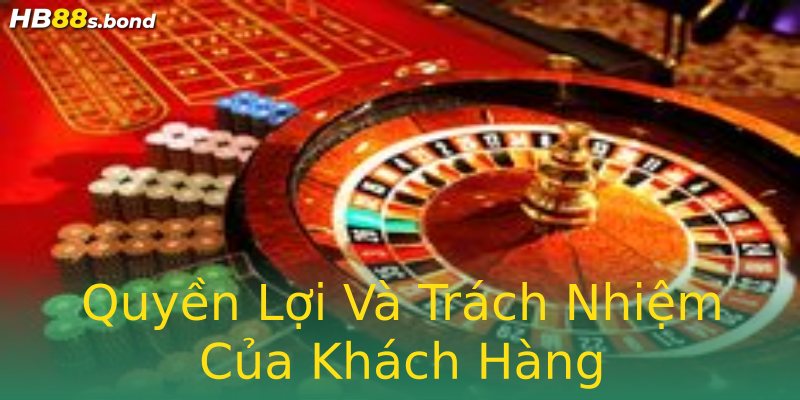 Quyền Lợi Và Trách Nhiệm Của Khách Hàng