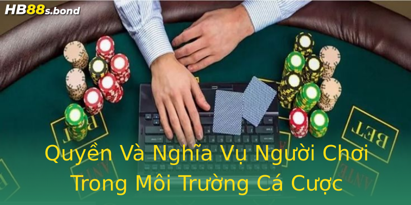 Quyền Và Nghĩa Vụ Người Chơi Trong Môi Trường Cá Cược Quyền Và Nghĩa Vụ Người Chơi Trong Môi Trường Cá Cược