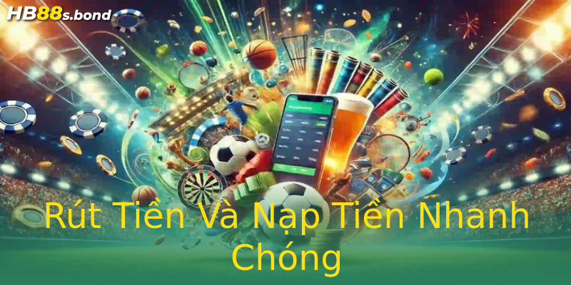 Rút Tiền Và Nạp Tiền Nhanh Chóng