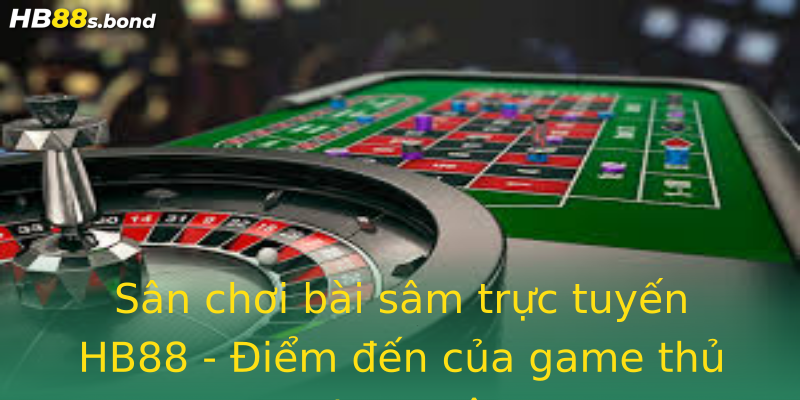 Sân chơi bài sâm trực tuyến HB88 - Điểm đến của game thủ đam mê
