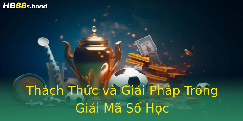 Thách Thức và Giải Pháp Trong Giải Mã Số Học Thách Thức và Giải Pháp Trong Giải Mã Số Học