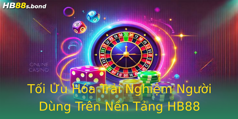 Tối Ưu Hóa Trải Nghiệm Người Dùng Trên Nền Tảng HB88