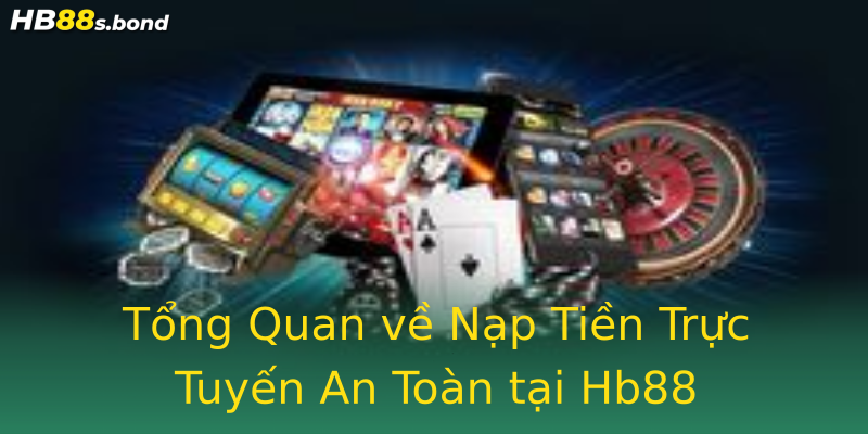 Tổng Quan về Nạp Tiền Trực Tuyến An Toàn tại Hb88