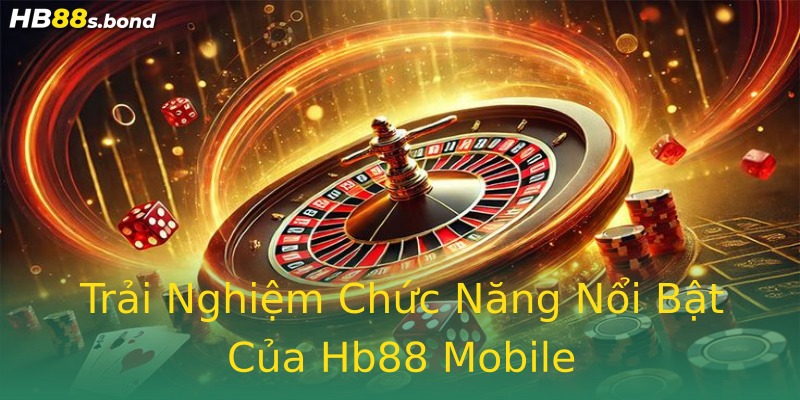 Trải Nghiệm Chức Năng Nổi Bật Của Hb88 Mobile Trải Nghiệm Chức Năng Nổi Bật Của Hb88 Mobile