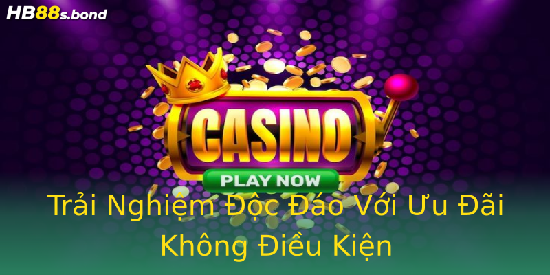 Trải Nghiệm Độc Đáo Với Ưu Đãi Không Điều Kiện